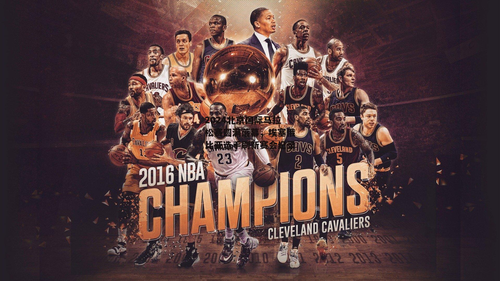 【米兰体育】2024北京国际马拉松赛圆满落幕，埃塞俄比亚选手刷新赛会纪录