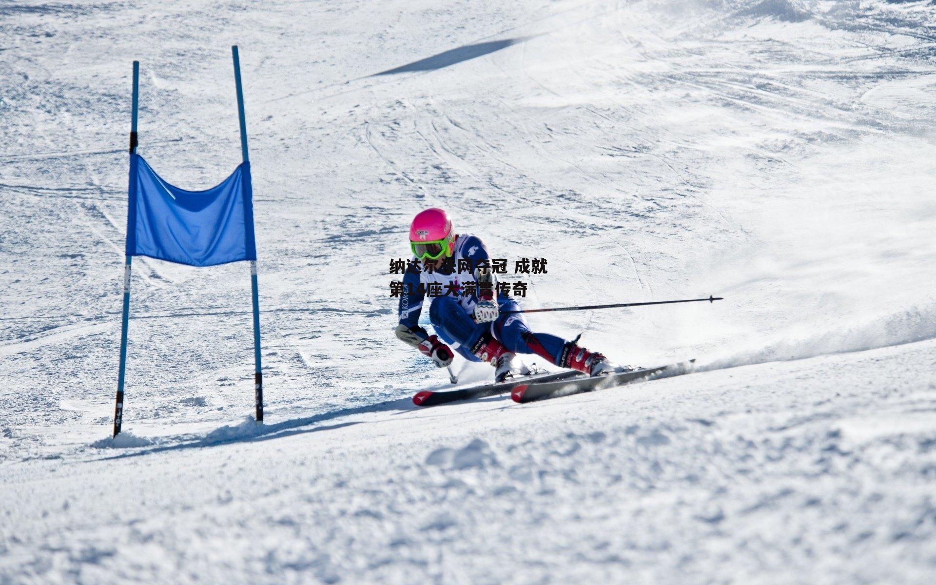 纳达尔法网夺冠 成就第14座大满贯传奇：米兰体育app